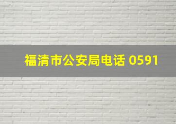 福清市公安局电话 0591